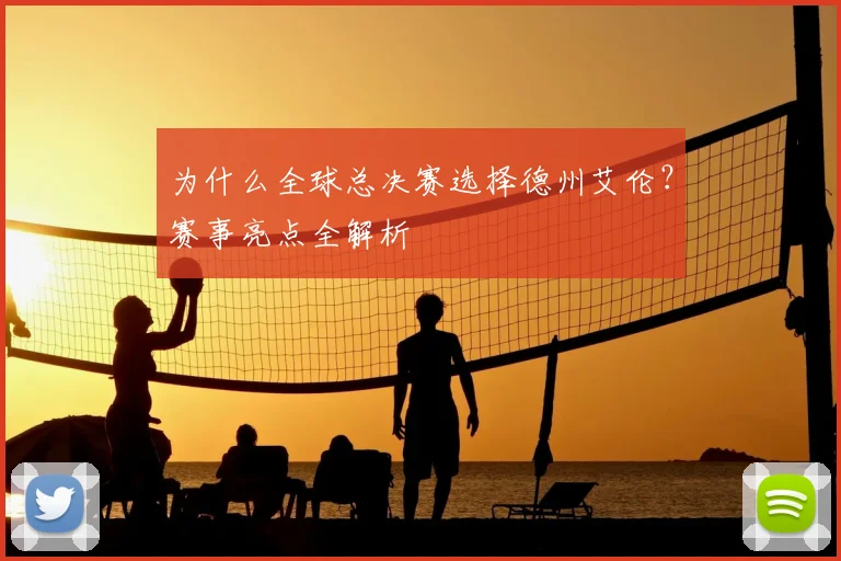 为什么全球总决赛选择德州艾伦？赛事亮点全解析