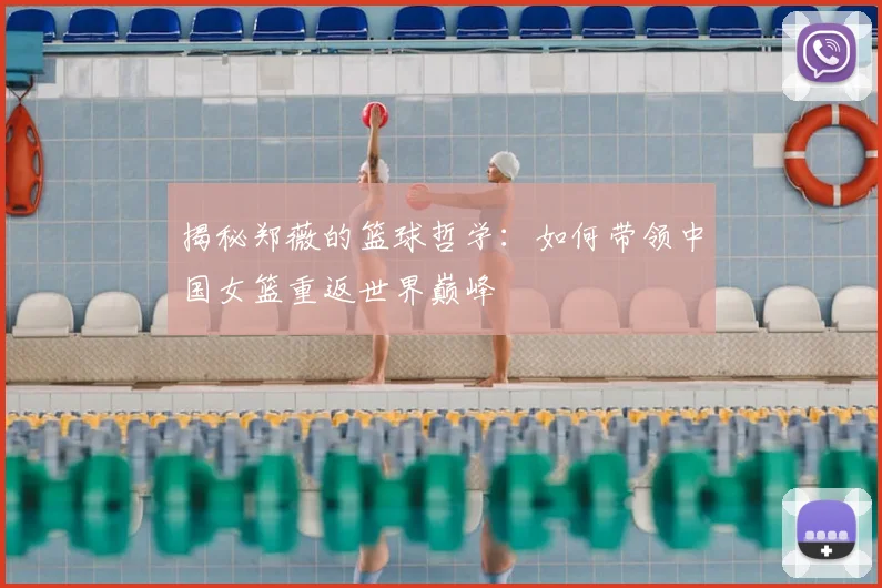 揭秘郑薇的篮球哲学：如何带领中国女篮重返世界巅峰